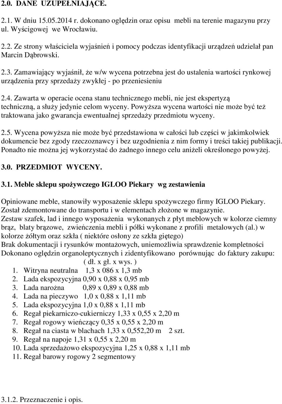 Zawarta w operacie ocena stanu technicznego mebli, nie jest ekspertyzą techniczną, a służy jedynie celom wyceny.