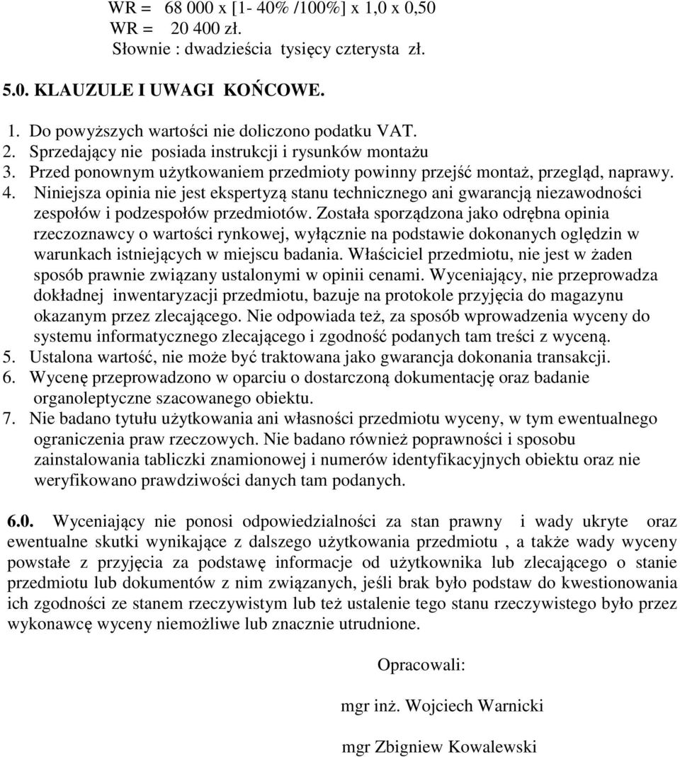 Niniejsza opinia nie jest ekspertyzą stanu technicznego ani gwarancją niezawodności zespołów i podzespołów przedmiotów.