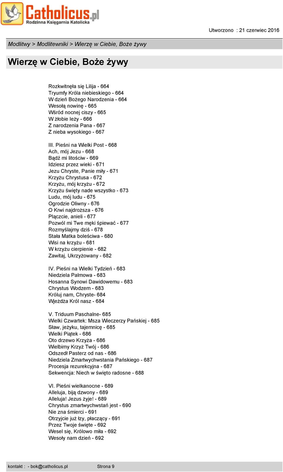 Pieśni na Wielki Post - 668 Ach, mój Jezu - 668 Bądź mi litościw - 669 Idziesz przez wieki - 671 Jezu Chryste, Panie miły - 671 Krzyżu Chrystusa - 672 Krzyżu, mój krzyżu - 672 Krzyżu święty nade