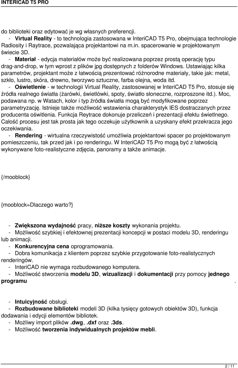 Ustawiając kilka parametrów, projektant może z łatwością prezentować różnorodne materiały, takie jak: metal, szkło, lustro, skóra, drewno, tworzywo sztuczne, farba olejna, woda itd.