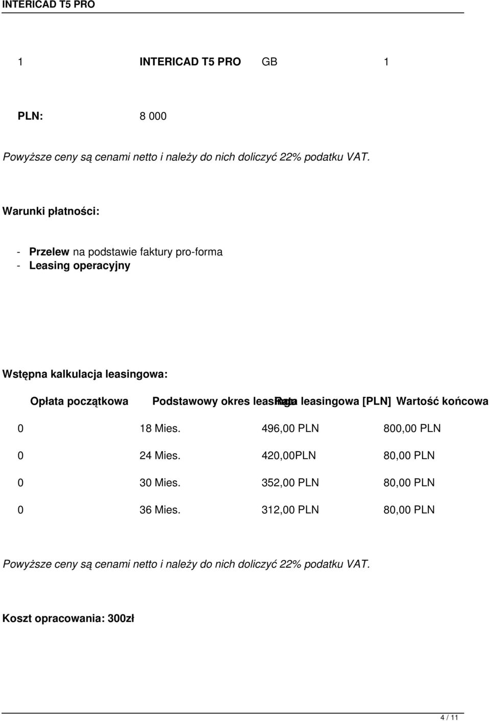 Podstawowy okres leasingu Rata leasingowa [PLN] Wartość końcowa 0 18 Mies. 496,00 PLN 800,00 PLN 0 24 Mies.