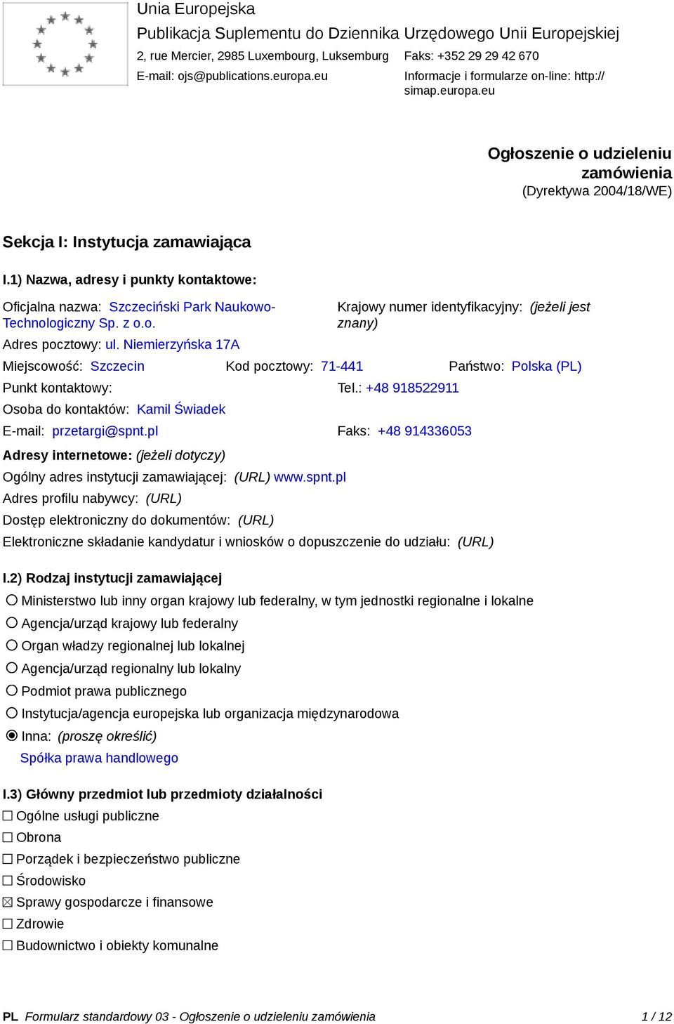 1) Nazwa, adresy i punkty kontaktowe: Oficjalna nazwa: Szczeciński Park Naukowo- Technologiczny Sp. z o.o. Adres pocztowy: ul.