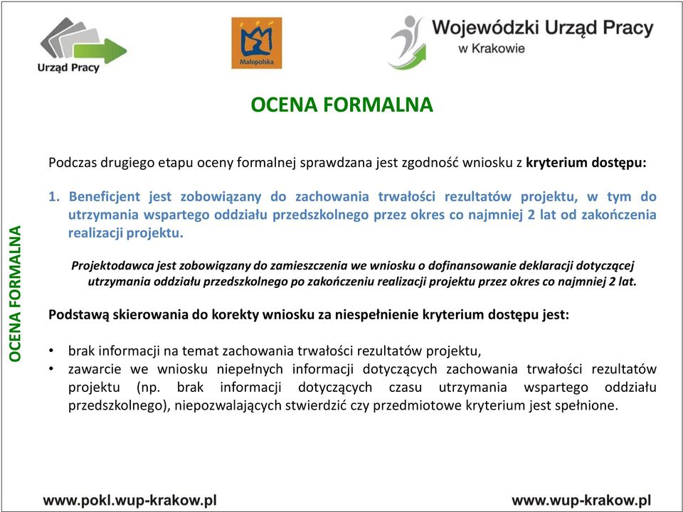 Projektodawca jest zobowiązany do zamieszczenia we wniosku o dofinansowanie deklaracji dotyczącej utrzymania oddziału przedszkolnego po zakończeniu realizacji projektu przez okres co najmniej 2 lat.