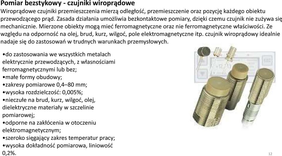 Ze względu na odporność na olej, brud, kurz, wilgoć, pole elektromagnetyczne itp. czujnik wiroprądowy idealnie nadaje się do zastosowań w trudnych warunkach przemysłowych.