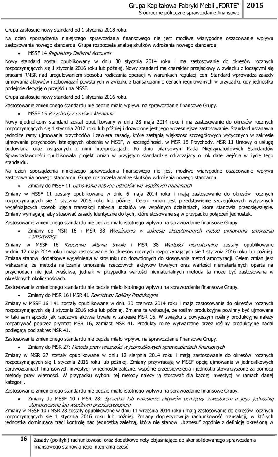 MSSF 14 Regulatory Deferral Accounts Nowy standard został opublikowany w dniu 30 stycznia 2014 roku i ma zastosowanie do okresów rocznych rozpoczynających się 1 stycznia 2016 roku lub później.