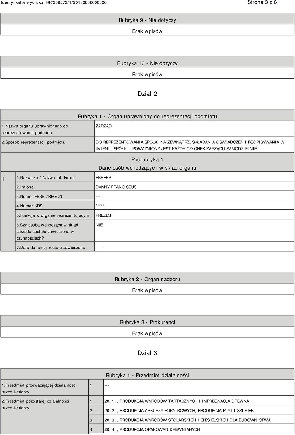 Nazwisko / Nazwa lub Firma EBBERS Podrubryka 1 Dane osób wchodzących w skład organu 2.Imiona DANNY FRANCISCUS 3.Numer PESEL/REGON --- 4.Numer KRS **** 5.Funkcja w organie reprezentującym 6.