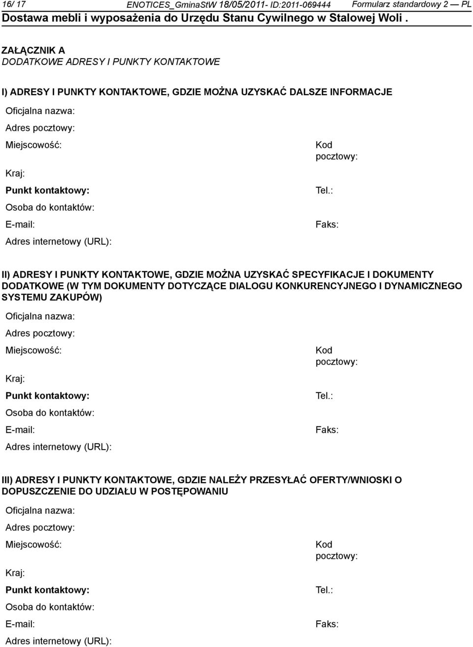 : Faks: II) ADRESY I PUNKTY KONTAKTOWE, GDZIE MOŻNA UZYSKAĆ SPECYFIKACJE I DOKUMENTY DODATKOWE (W TYM DOKUMENTY DOTYCZĄCE DIALOGU KONKURENCYJNEGO I DYNAMICZNEGO SYSTEMU ZAKUPÓW) : Faks: III) ADRESY I
