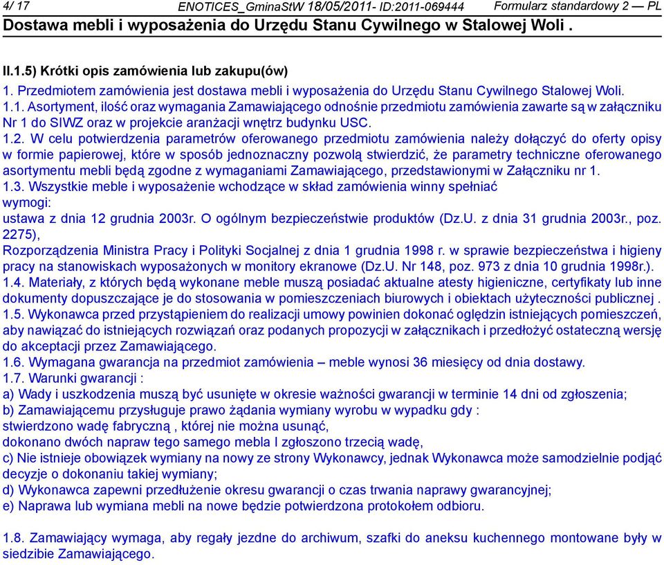 1. Asortyment, ilość oraz wymagania Zamawiającego odnoś przedmiotu zamówienia zawarte są w załączniku Nr 1 do SIWZ oraz w projekcie aranżacji wnętrz budynku USC. 1.2.