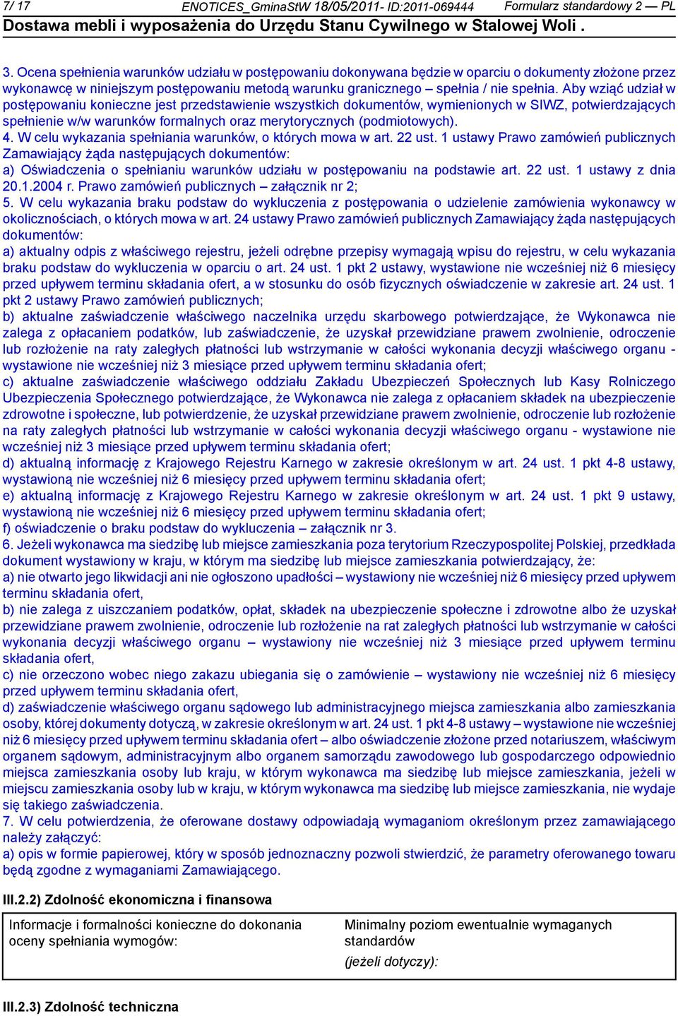 Aby wziąć udział w postępowaniu koczne jest przedstawie wszystkich dokumentów, wymienionych w SIWZ, potwierdzających speł w/w warunków formalnych oraz merytorycznych (podmiotowych). 4.