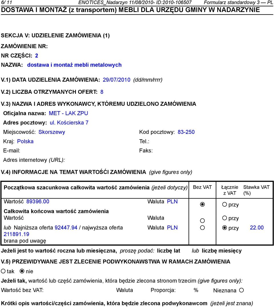 Kościerska 7 Miejscowość: Skorszewy Kod pocztowy: 83-250 Kraj: Polska Tel.: E-mail: Faks: Adres internetowy (URL): V.