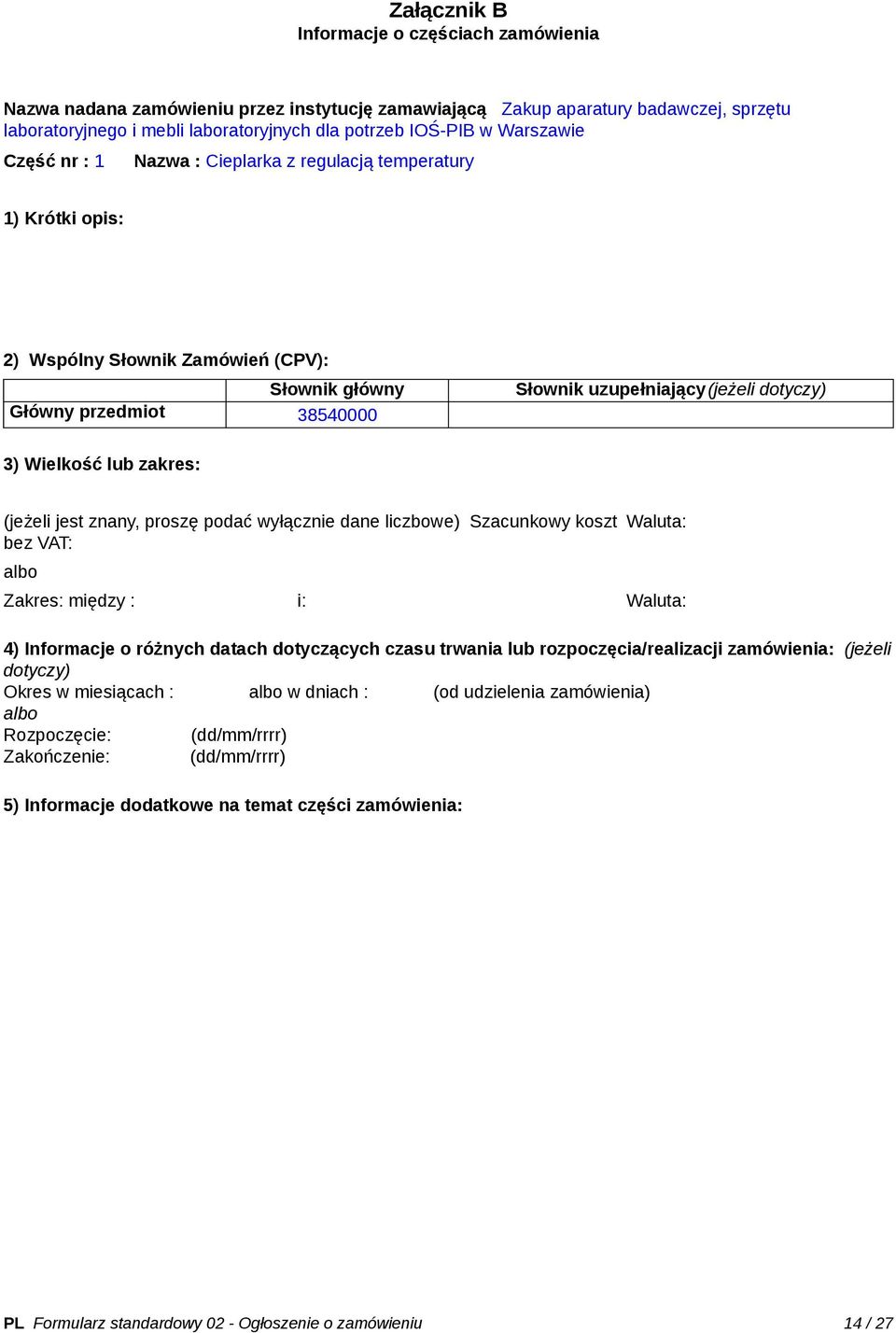 Wielkość lub zakres: (jeżeli jest znany, proszę podać wyłącznie dane liczbowe) Szacunkowy koszt bez VAT: Waluta: Zakres: między : i: Waluta: 4) Informacje o różnych datach dotyczących czasu trwania