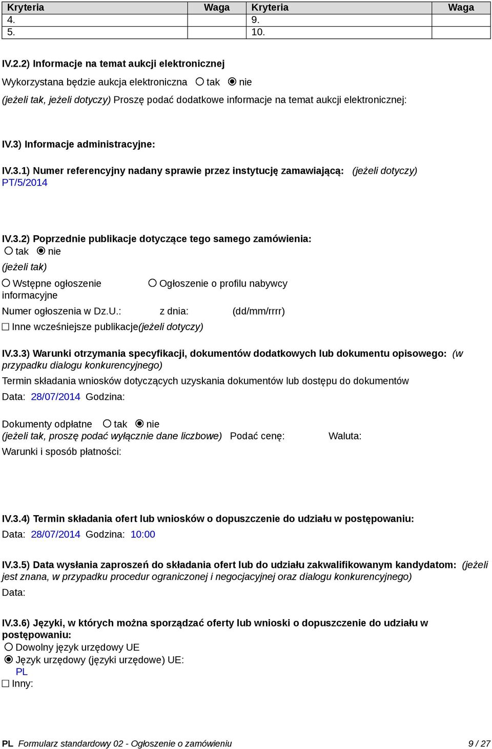 3) Informacje administracyjne: IV.3.1) Numer referencyjny nadany sprawie przez instytucję zamawiającą: (jeżeli dotyczy) PT/5/2014 IV.3.2) Poprzednie publikacje dotyczące tego samego zamówienia: tak nie (jeżeli tak) Wstępne ogłoszenie informacyjne Ogłoszenie o profilu nabywcy Numer ogłoszenia w Dz.