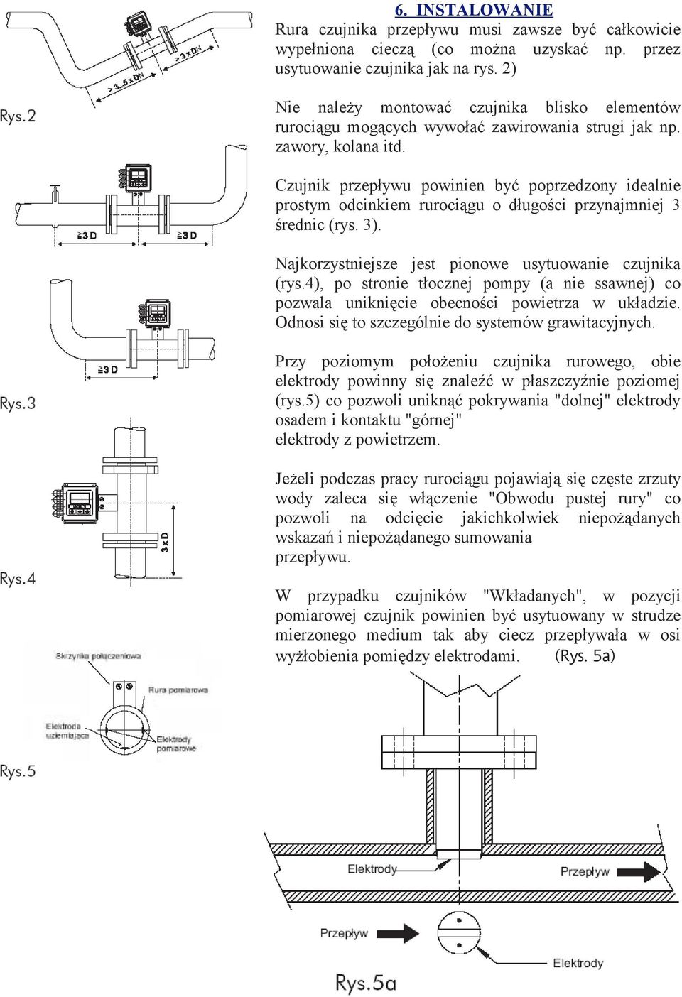 Czujnik przepływu powinien być poprzedzony idealnie prostym odcinkiem rurociągu o długości przynajmniej 3 średnic (rys. 3). Najkorzystniejsze jest pionowe usytuowanie czujnika (rys.