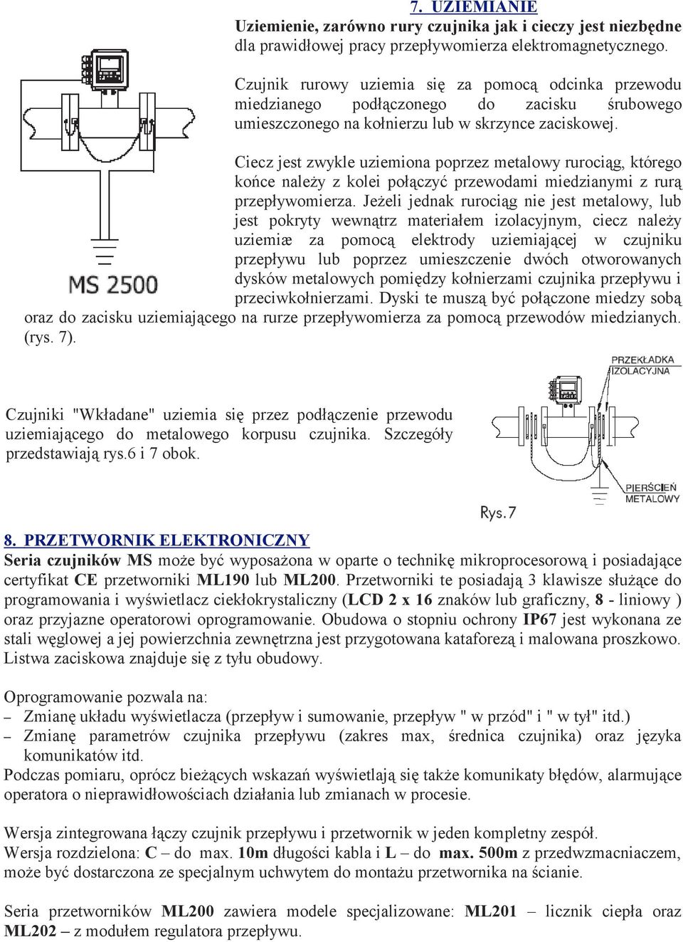 Ciecz jest zwykle uziemiona poprzez metalowy rurociąg, którego końce należy z kolei połączyć przewodami miedzianymi z rurą przepływomierza.
