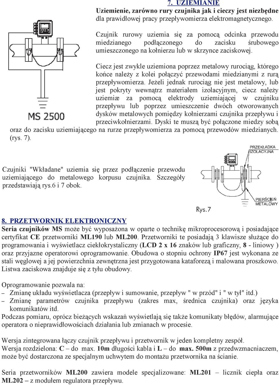 Ciecz jest zwykle uziemiona poprzez metalowy rurociąg, którego końce należy z kolei połączyć przewodami miedzianymi z rurą przepływomierza.