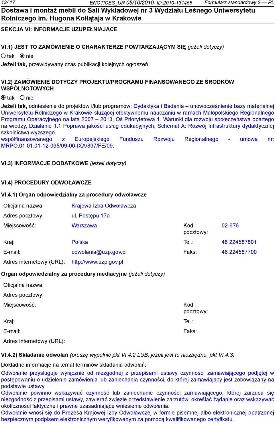 2) ZAMÓWIENIE DOTYCZY PROJEKTU/PROGRAMU FINANSOWANEGO ZE ŚRODKÓW WSPÓLNOTOWYCH Jeżeli, odsie do projektów i/lub programów: Dydaktyka i Badania unowocześ bazy materialnej Uniwersytetu Rolniczego w