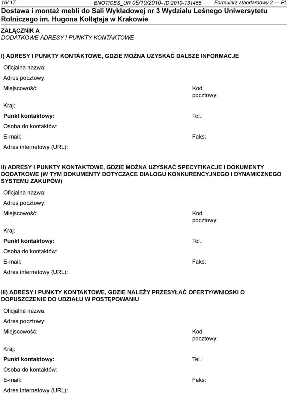 : Faks: II) ADRESY I PUNKTY KONTAKTOWE, GDZIE MOŻNA UZYSKAĆ SPECYFIKACJE I DOKUMENTY DODATKOWE (W TYM DOKUMENTY DOTYCZĄCE DIALOGU KONKURENCYJNEGO I DYNAMICZNEGO SYSTEMU ZAKUPÓW) : Faks: III) ADRESY I