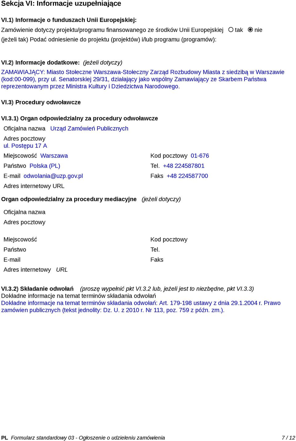 programu (programów): VI.2) Informacje dodatkowe: (jeżeli dotyczy) ZAMAWIAJĄCY: Miasto Stołeczne Warszawa-Stołeczny Zarząd Rozbudowy Miasta z siedzibą w Warszawie (kod:00-099), przy ul.