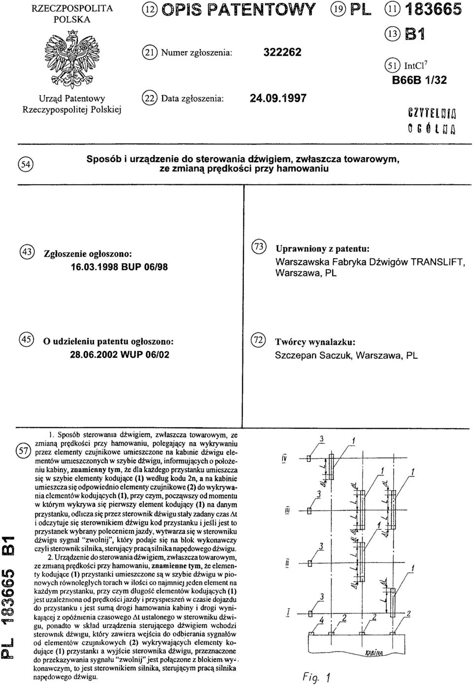 1998 BUP 06/98 (73) Uprawniony z patentu: Warszawska Fabryka Dźwigów TRANSLIFT, Warszawa, PL (45) O udzieleniu patentu ogłoszono: (72) Twórcy wynalazku: 28.06.2002 WUP 06/02 Szczepan Saczuk, Warszawa, PL PL 183665 B1 (57) 1.