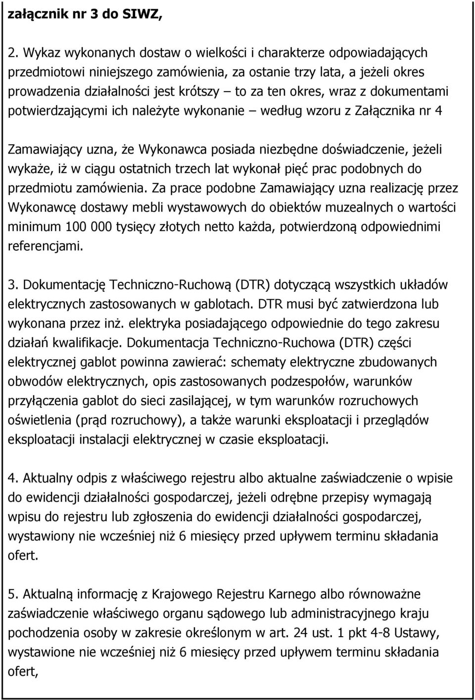 z dokumentami potwierdzającymi ich należyte wykonanie według wzoru z Załącznika nr 4 Zamawiający uzna, że Wykonawca posiada niezbędne doświadczenie, jeżeli wykaże, iż w ciągu ostatnich trzech lat