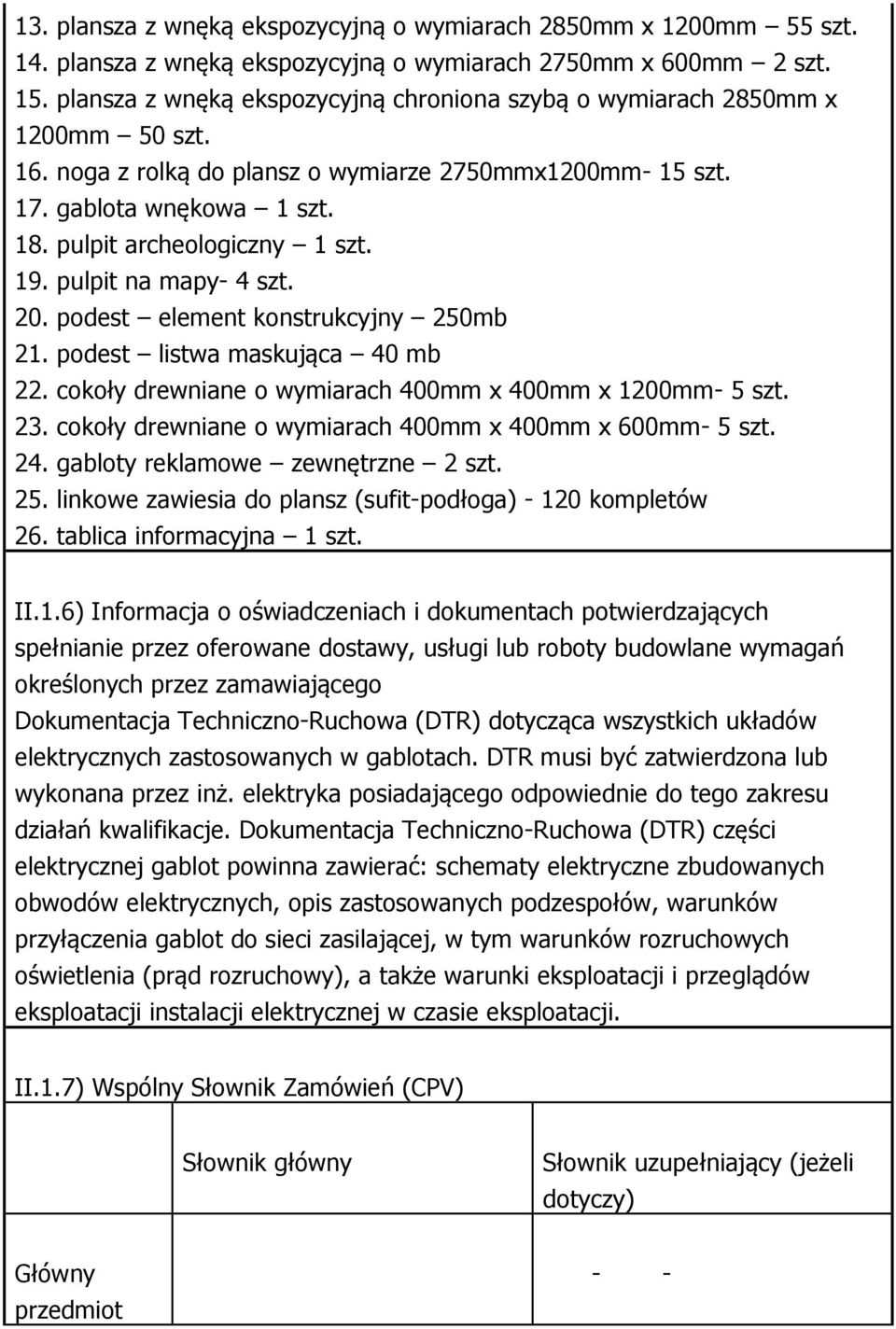 19. pulpit na mapy- 4 szt. 20. podest element konstrukcyjny 250mb 21. podest listwa maskująca 40 mb 22. cokoły drewniane o wymiarach 400mm 400mm 1200mm- 5 szt. 23.