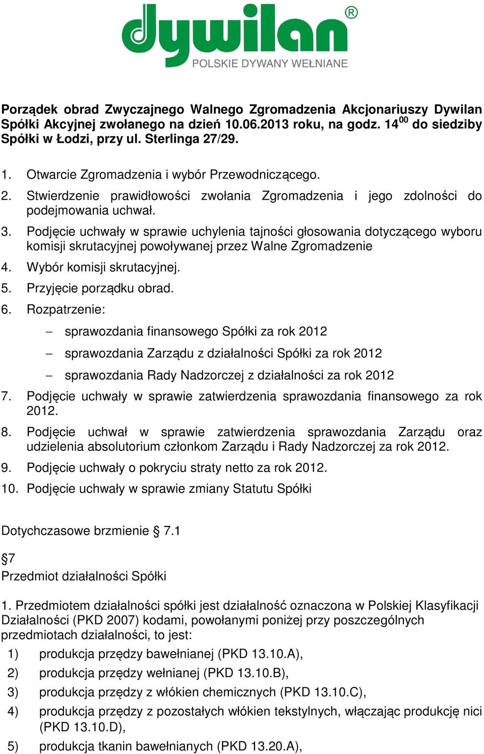 Podjęcie uchwały w sprawie uchylenia tajności głosowania dotyczącego wyboru komisji skrutacyjnej powoływanej przez Walne Zgromadzenie 4. Wybór komisji skrutacyjnej. 5. Przyjęcie porządku obrad. 6.