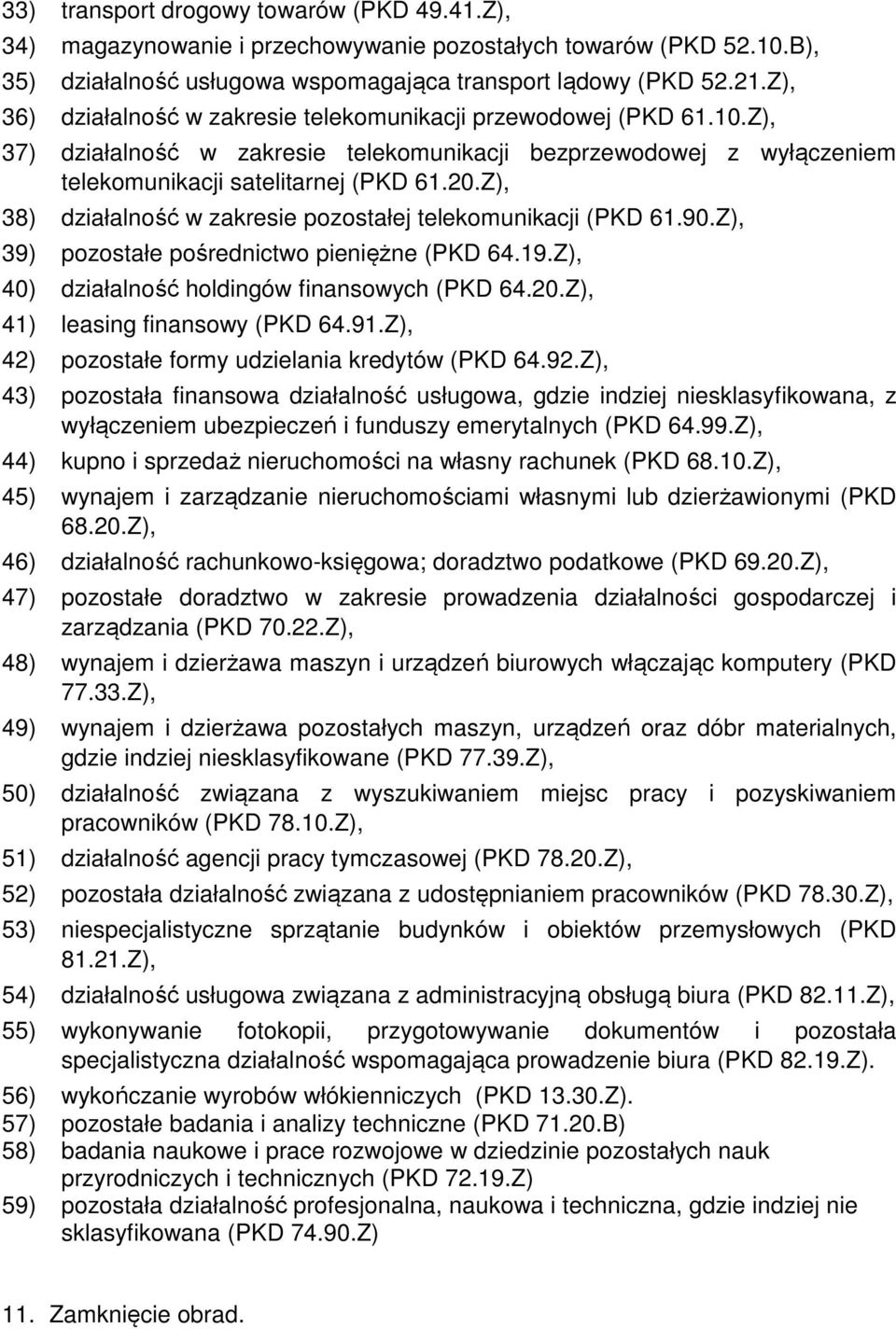 Z), 38) działalność w zakresie pozostałej telekomunikacji (PKD 61.90.Z), 39) pozostałe pośrednictwo pieniężne (PKD 64.19.Z), 40) działalność holdingów finansowych (PKD 64.20.