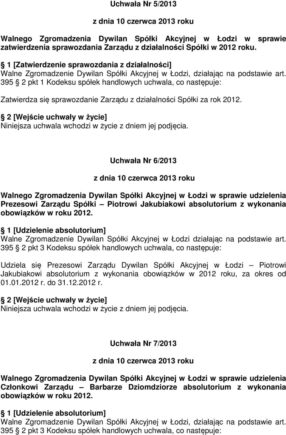 Uchwała Nr 6/2013 Prezesowi Zarządu Spółki Piotrowi Jakubiakowi absolutorium z wykonania obowiązków w roku 2012. Walne Zgromadzenie Dywilan Spółki Akcyjnej w Łodzi działając na podstawie art.