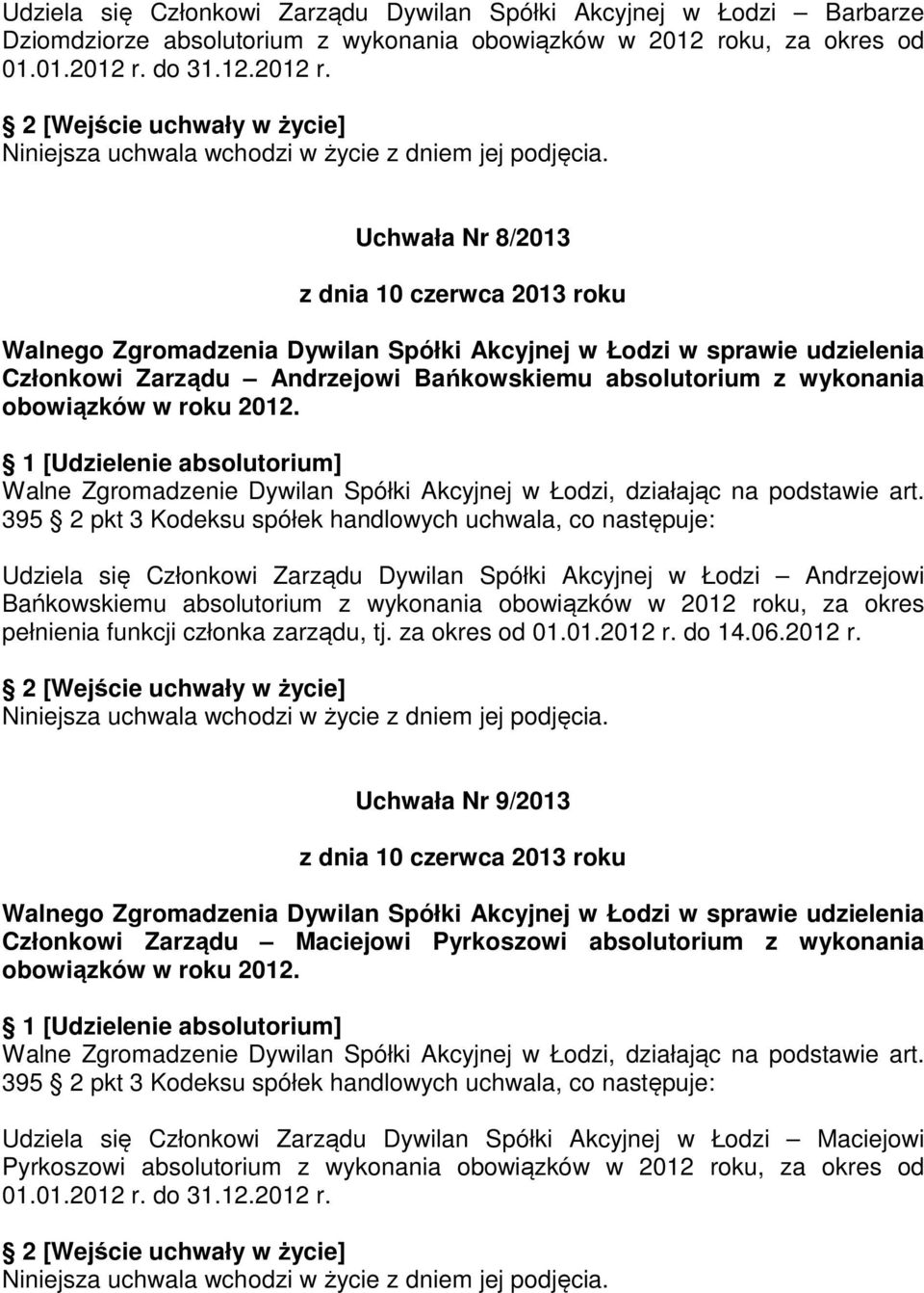 395 2 pkt 3 Kodeksu spółek handlowych uchwala, co następuje: Udziela się Członkowi Zarządu Dywilan Spółki Akcyjnej w Łodzi Andrzejowi Bańkowskiemu absolutorium z wykonania obowiązków w 2012 roku, za