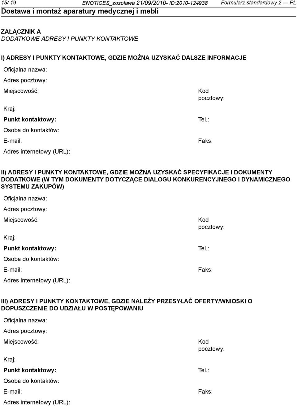 : Faks: II) ADRESY I PUNKTY KONTAKTOWE, GDZIE MOŻNA UZYSKAĆ SPECYFIKACJE I DOKUMENTY DODATKOWE (W TYM DOKUMENTY DOTYCZĄCE DIALOGU KONKURENCYJNEGO I DYNAMICZNEGO SYSTEMU ZAKUPÓW) : Faks: III) ADRESY I