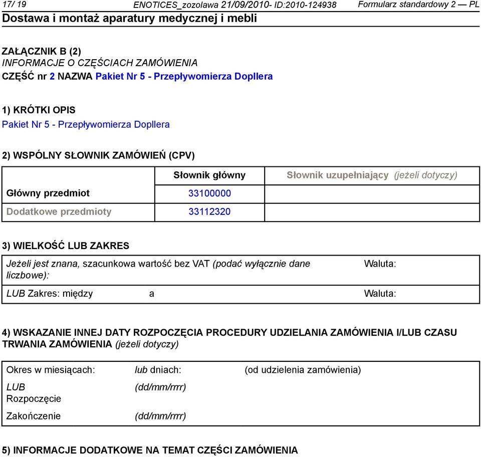 33112320 3) WIELKOŚĆ LUB ZAKRES Jeżeli jest znana, szacunkowa wartość bez VAT (podać wyłącz dane liczbowe): Waluta: LUB Zakres: między a Waluta: 4) WSKAZANIE INNEJ DATY ROZPOCZĘCIA PROCEDURY