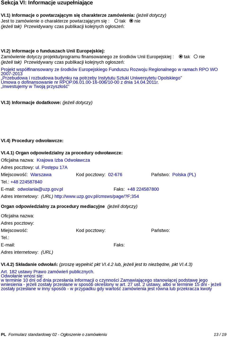 VI.2) Informacje o funduszach Unii Europejskiej: Zamówienie dotyczy projektu/programu finansowanego ze środków Unii Europejskiej : tak nie (jeżeli tak) Przewidywany czas publikacji kolejnych