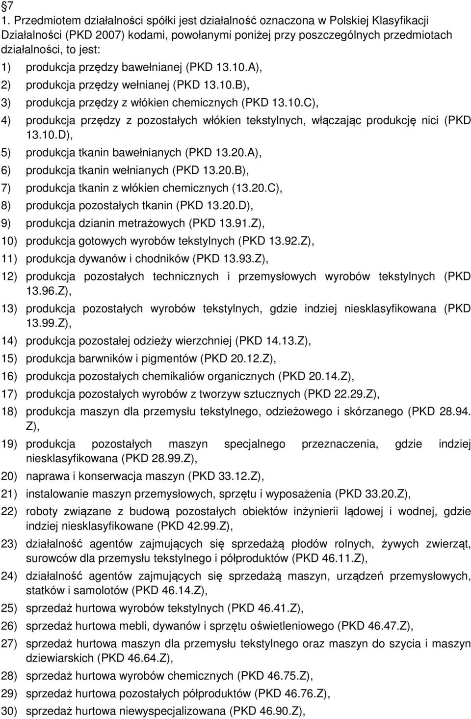 10.D), 5) produkcja tkanin bawełnianych (PKD 13.20.A), 6) produkcja tkanin wełnianych (PKD 13.20.B), 7) produkcja tkanin z włókien chemicznych (13.20.C), 8) produkcja pozostałych tkanin (PKD 13.20.D), 9) produkcja dzianin metrażowych (PKD 13.