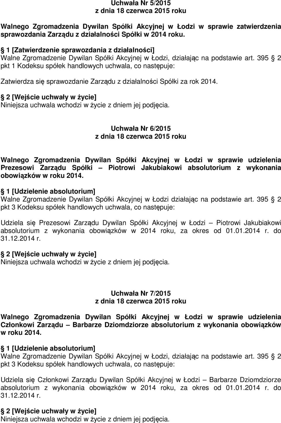 395 2 pkt 1 Kodeksu spółek handlowych uchwala, co następuje: Zatwierdza się sprawozdanie Zarządu z działalności Spółki za rok 2014.