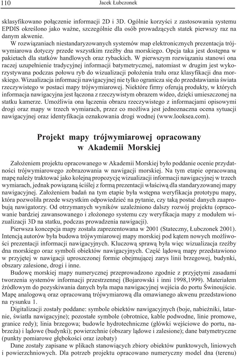 W rozwi¹zaniach niestandaryzowanych systemów map elektronicznych prezentacja trójwymiarowa dotyczy przede wszystkim rzeÿby dna morskiego.