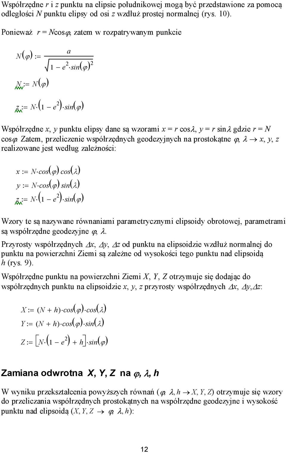 Zaem, pelicenie współędnch geodejnch na posokąne ϕ, λ,, ealiowane jes według ależności: : N cos ϕ cos λ : N cos ϕ sin λ : N e sin ϕ Wo e są nawane ównaniami paamecnmi elipsoid oboowej, paameami są