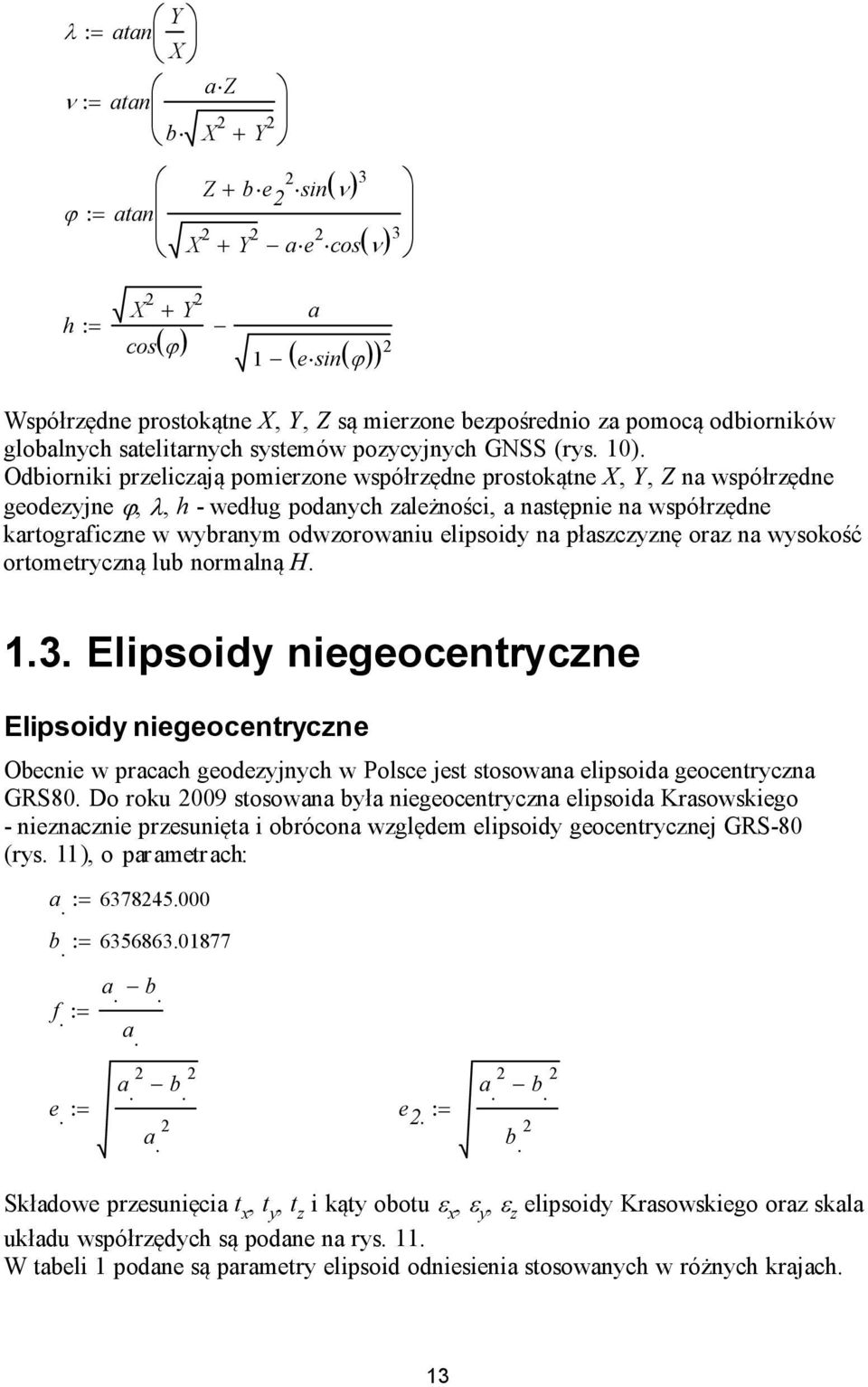 Odbioniki pelicają pomieone współędne posokąne X, Y, Z na współędne geodejne ϕ, λ, h - według podanch ależności, a nasępnie na współędne kaogaficne w wbanm odwoowaniu elipsoid na płascnę oa na