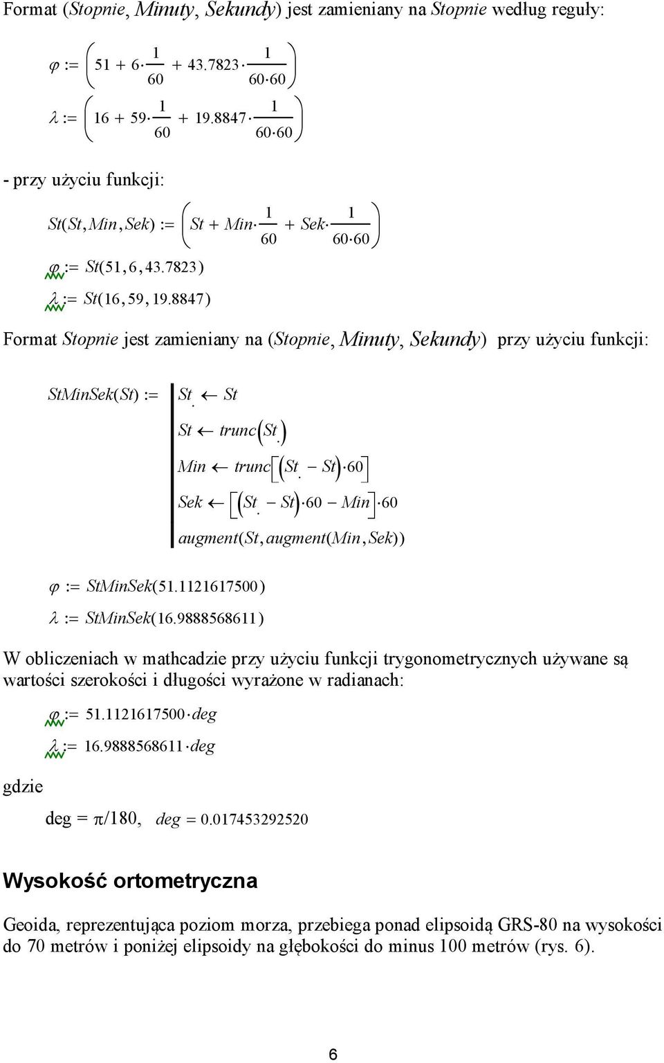 98885686) Sek S. S Min 6 augmen( S, augmen( Min, Sek) ) W obliceniach w mahcadie p użciu funkcji gonomecnch użwane są waości seokości i długości ważone w adianach: gdie ϕ : λ : 5.