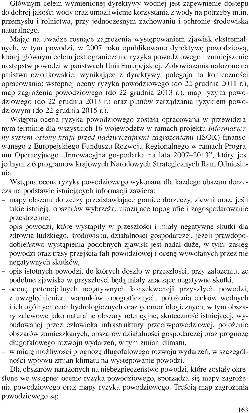 Maj¹c na uwadze rosn¹ce zagro enia wystêpowaniem zjawisk ekstremalnych, w tym powodzi, w 2007 roku opublikowano dyrektywê powodziow¹, której g³ównym celem jest ograniczanie ryzyka powodziowego i