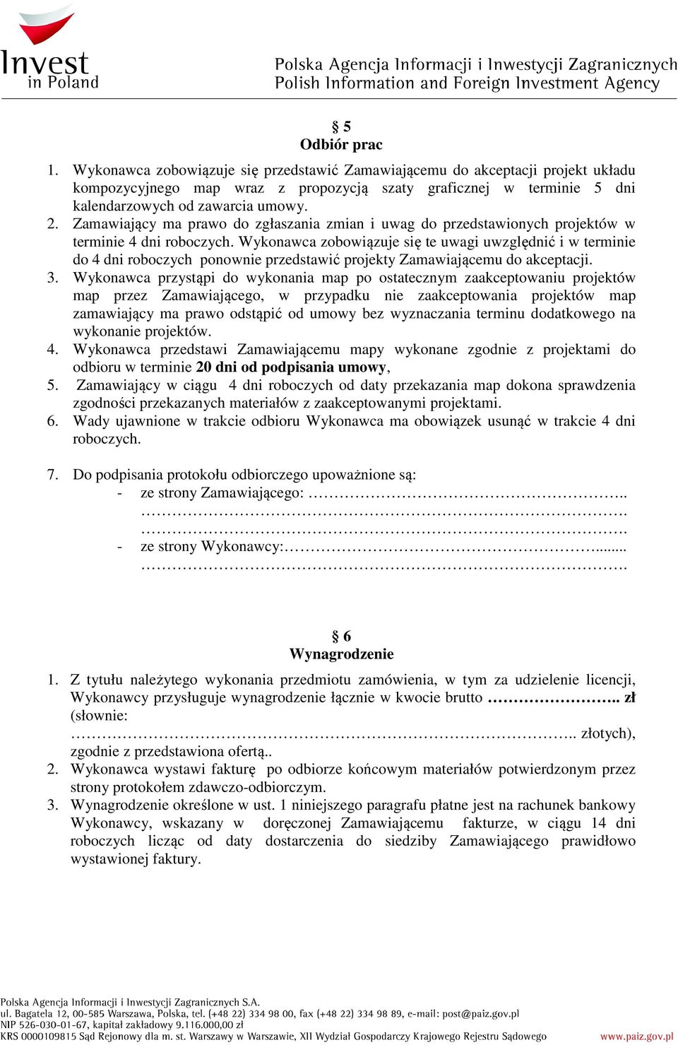 Zamawiający ma prawo do zgłaszania zmian i uwag do przedstawionych projektów w terminie 4 dni roboczych.