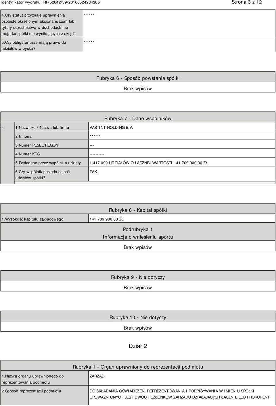 Numer PESEL/REGON --- 4.Numer KRS ---------- 5.Posiadane przez wspólnika udziały 6.Czy wspólnik posiada całość udziałów spółki? 1.417.099 UDZIAŁÓW O ŁĄCZNEJ WARTOŚCI 141.709.