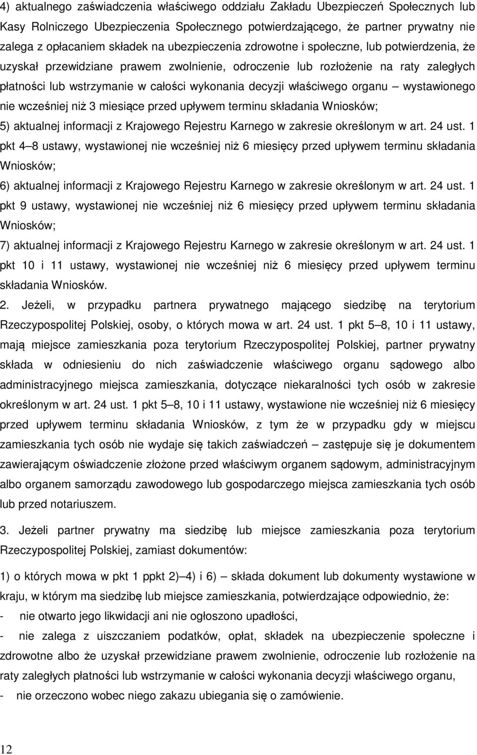 właściwego organu wystawionego nie wcześniej niż 3 miesiące przed upływem terminu składania Wniosków; 5) aktualnej informacji z Krajowego Rejestru Karnego w zakresie określonym w art. 24 ust.