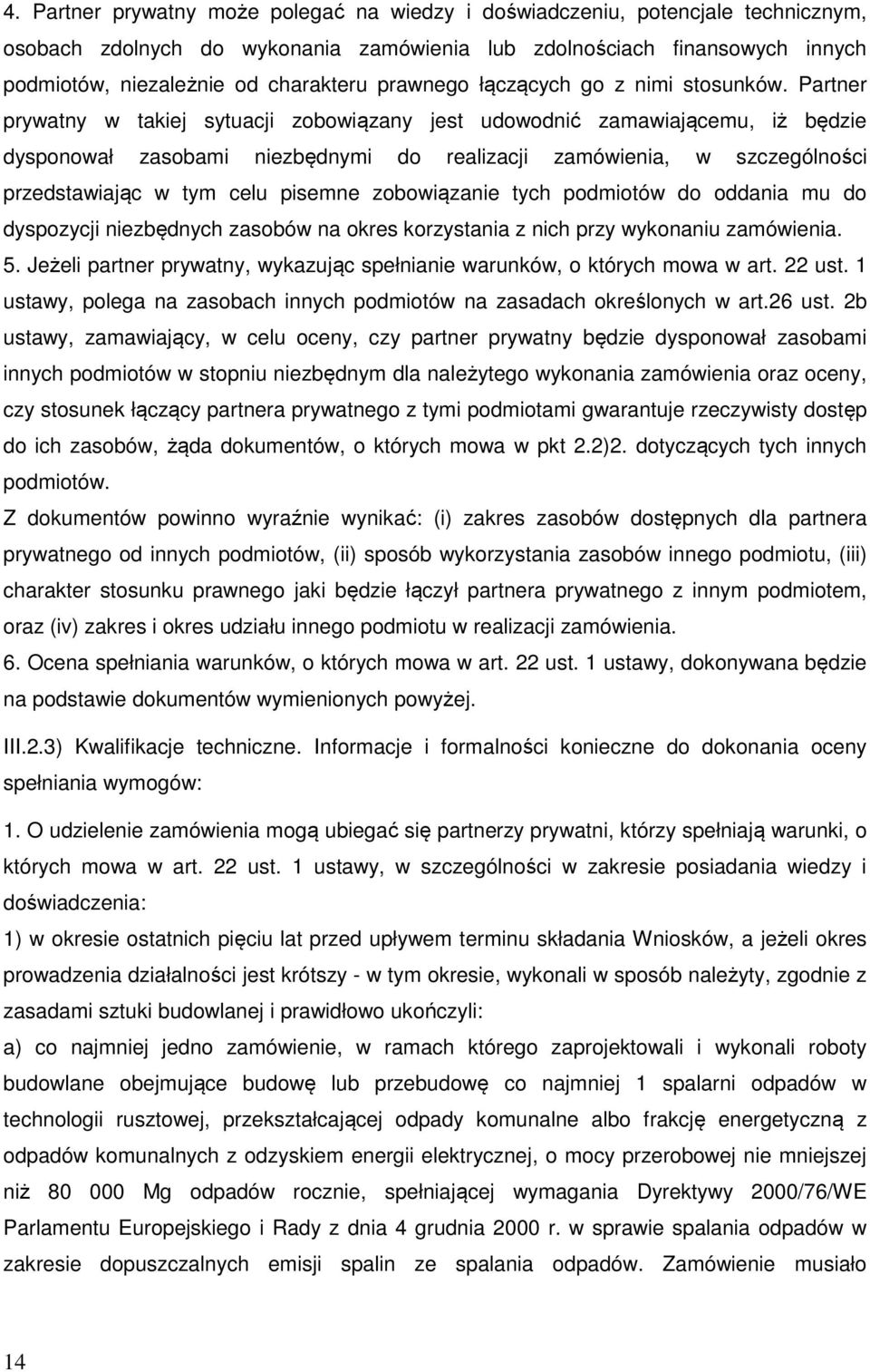 Partner prywatny w takiej sytuacji zobowiązany jest udowodnić zamawiającemu, iż będzie dysponował zasobami niezbędnymi do realizacji zamówienia, w szczególności przedstawiając w tym celu pisemne