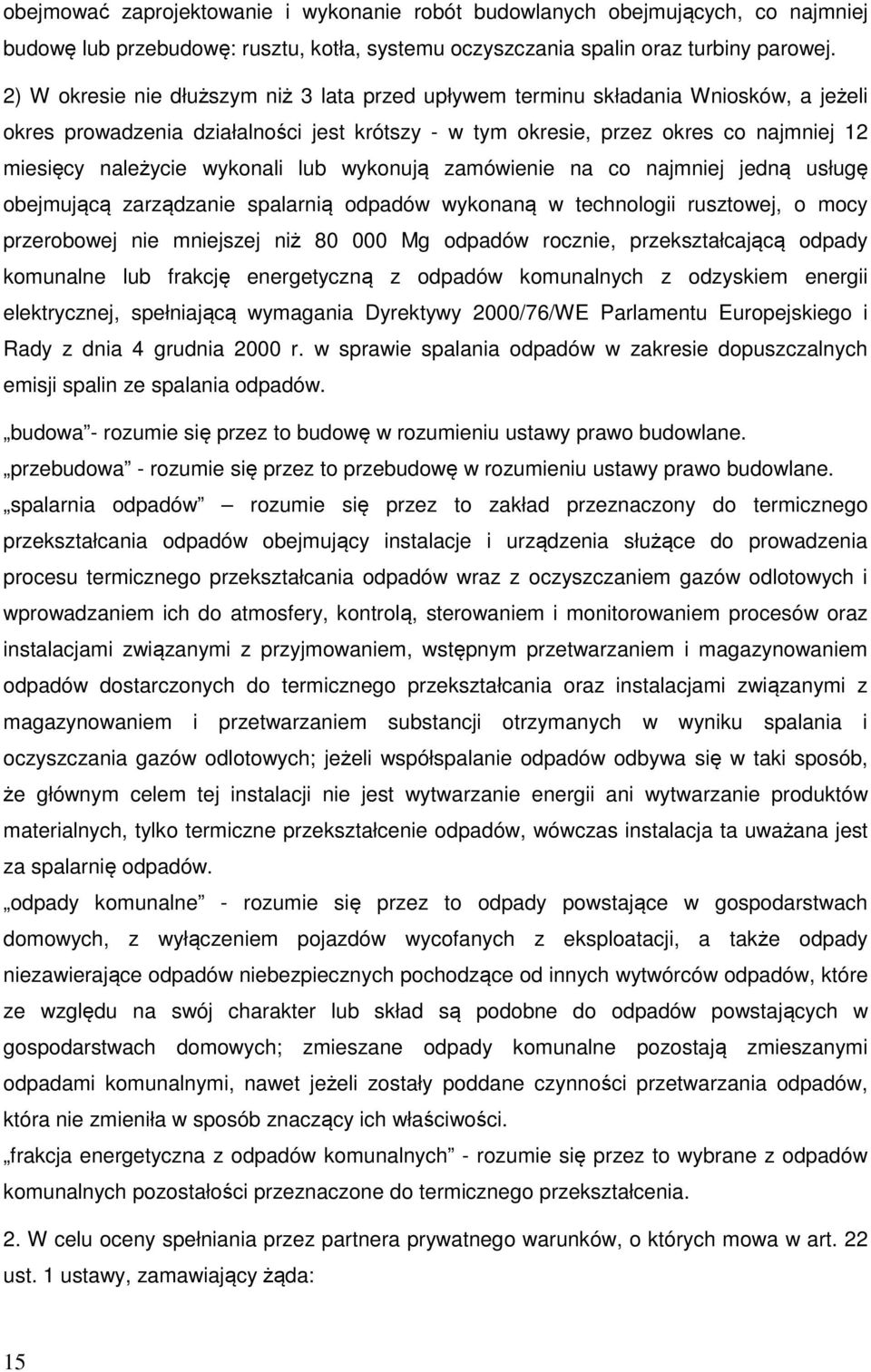 wykonali lub wykonują zamówienie na co najmniej jedną usługę obejmującą zarządzanie spalarnią odpadów wykonaną w technologii rusztowej, o mocy przerobowej nie mniejszej niż 80 000 Mg odpadów rocznie,
