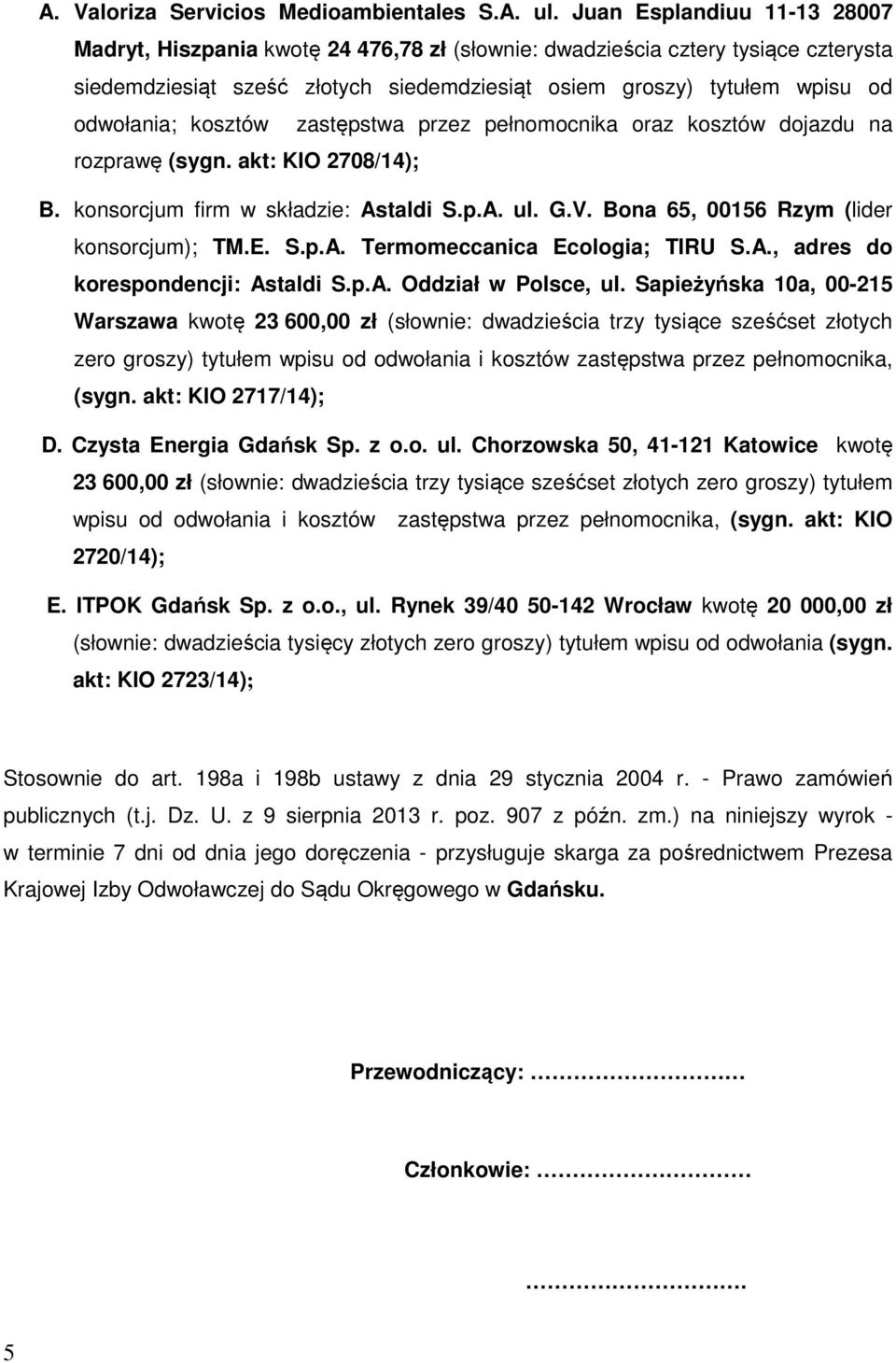 kosztów zastępstwa przez pełnomocnika oraz kosztów dojazdu na rozprawę (sygn. akt: KIO 2708/14); B. konsorcjum firm w składzie: Astaldi S.p.A. ul. G.V. Bona 65, 00156 Rzym (lider konsorcjum); TM.E. S.p.A. Termomeccanica Ecologia; TIRU S.