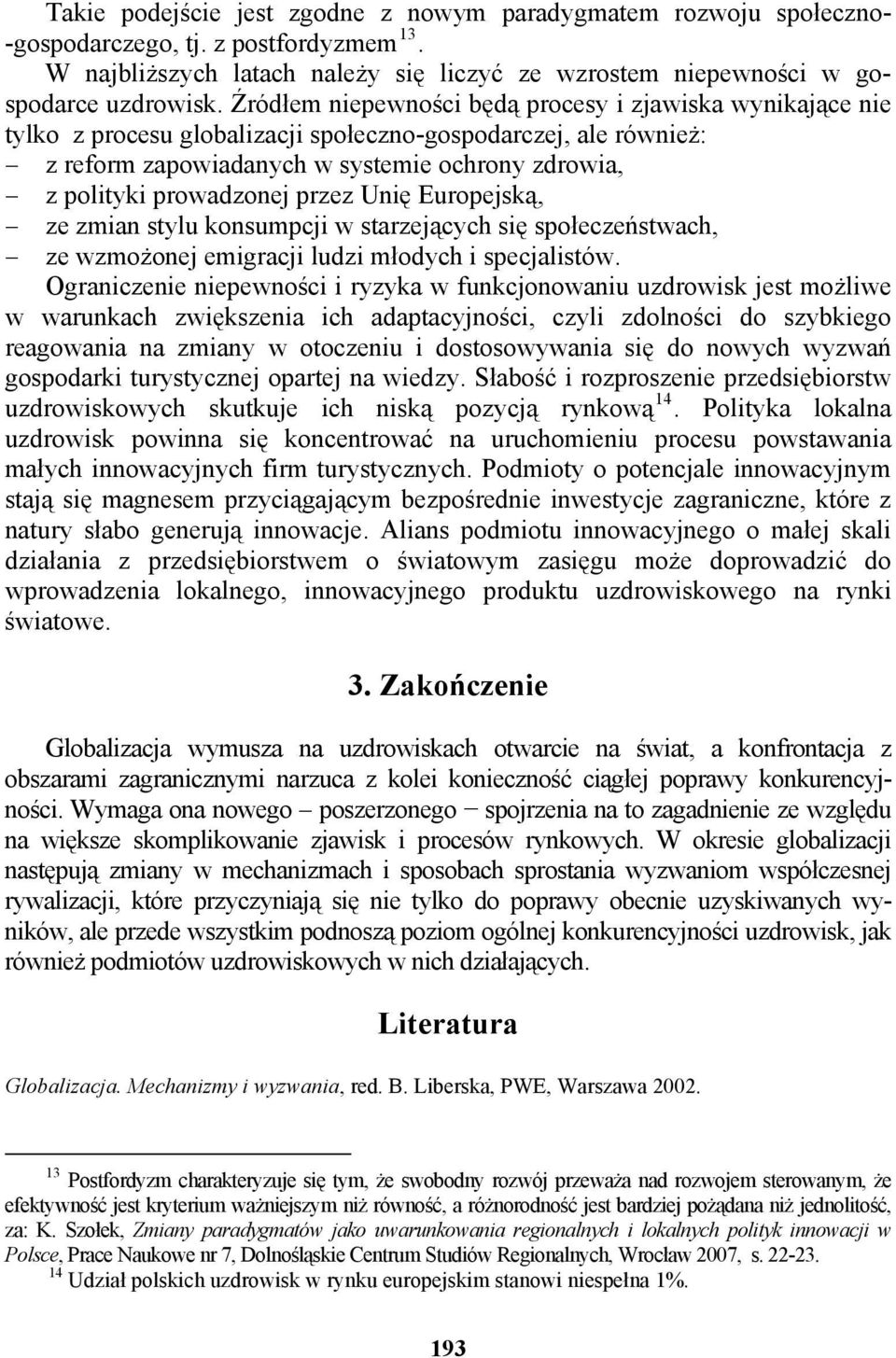 przez Unię Europejską, ze zmian stylu konsumpcji w starzejących się społeczeństwach, ze wzmożonej emigracji ludzi młodych i specjalistów.