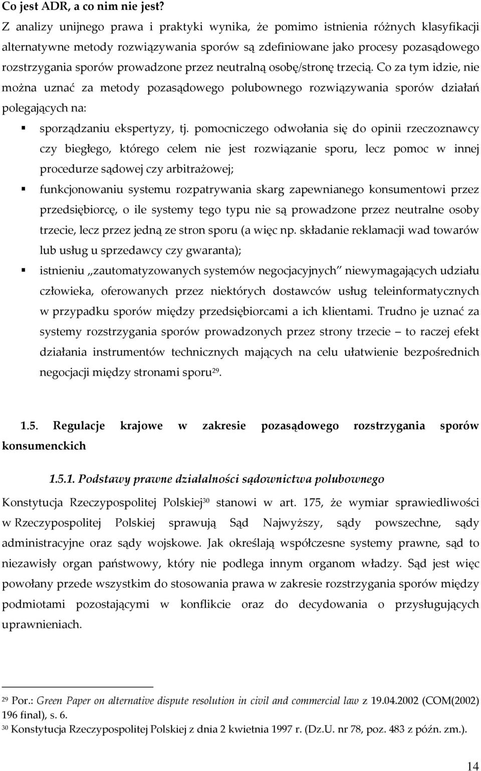 przez neutralną osobę/stronę trzecią. Co za tym idzie, nie można uznać za metody pozasądowego polubownego rozwiązywania sporów działań polegających na: sporządzaniu ekspertyzy, tj.