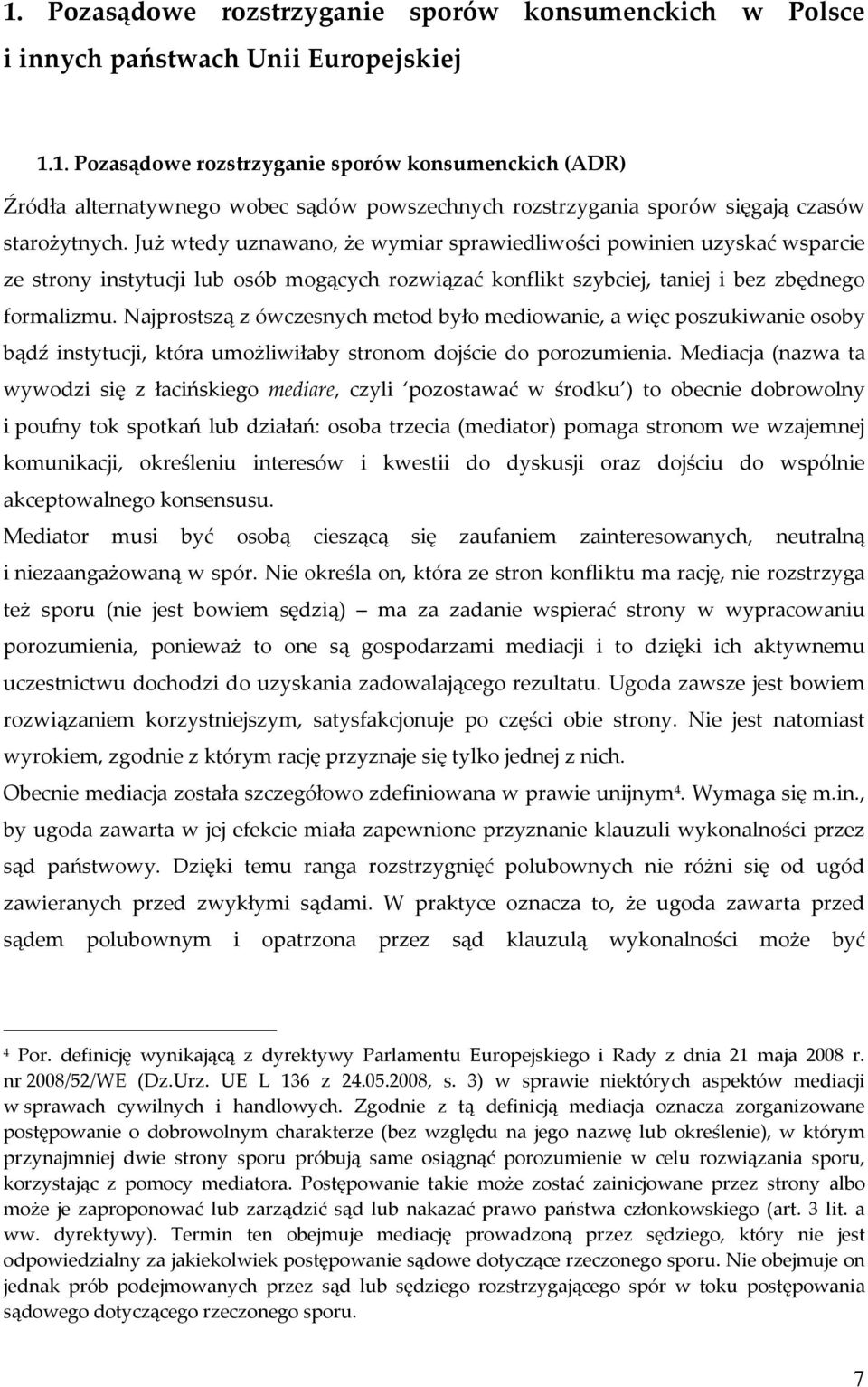 Najprostszą z ówczesnych metod było mediowanie, a więc poszukiwanie osoby bądź instytucji, która umożliwiłaby stronom dojście do porozumienia.