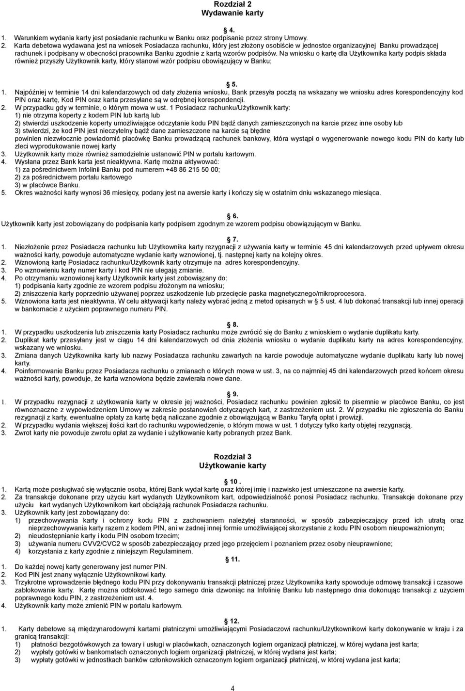 Karta debetowa wydawana jest na wniosek Posiadacza rachunku, który jest złożony osobiście w jednostce organizacyjnej Banku prowadzącej rachunek i podpisany w obecności pracownika Banku zgodnie z