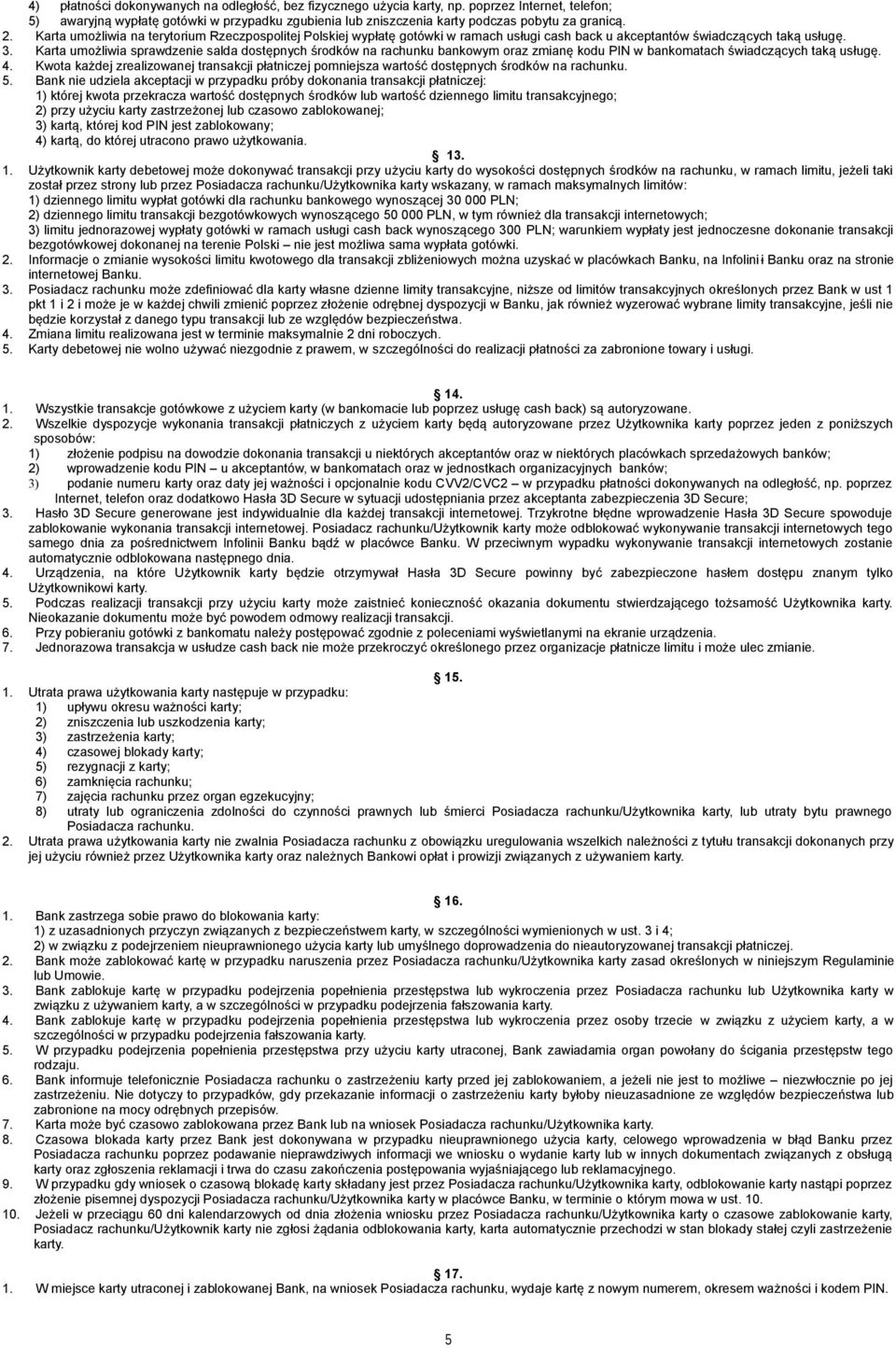 Karta umożliwia sprawdzenie salda dostępnych środków na rachunku bankowym oraz zmianę kodu PIN w bankomatach świadczących taką usługę. 4.